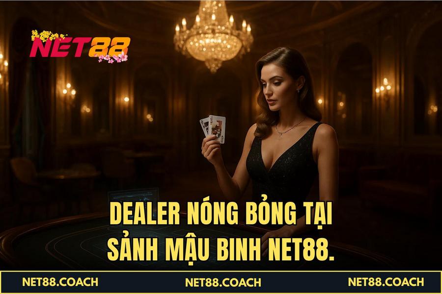 Dealer nóng bỏng tại sảnh Mậu Binh NET88.