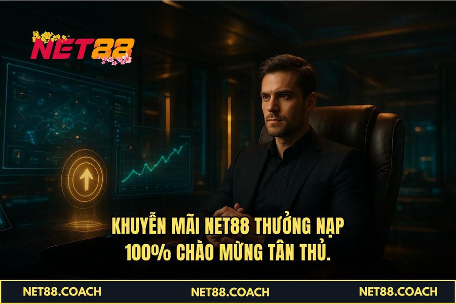  Khuyến Mãi NET88 thưởng nạp 100_ chào mừng tân thủ.