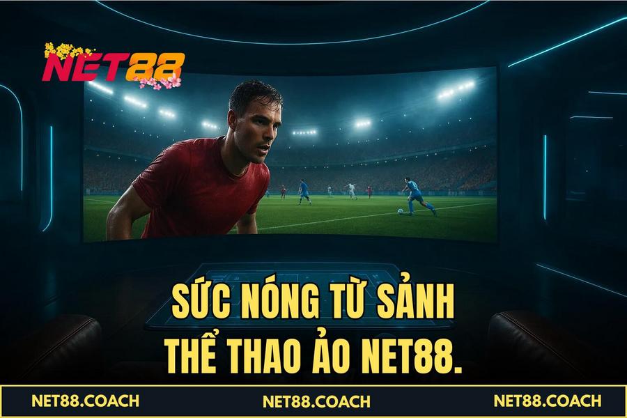 Sức nóng từ sảnh Thể Thao Ảo NET88.