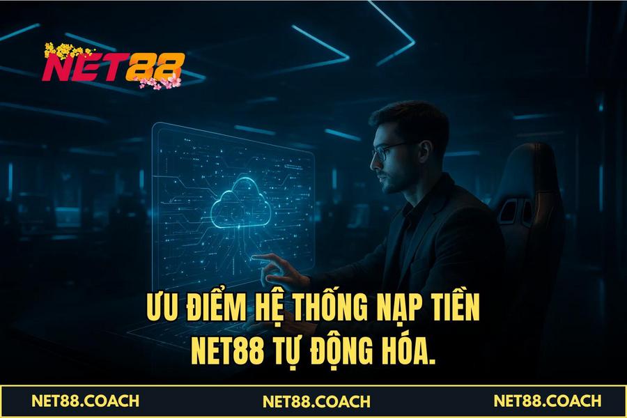 Ưu điểm hệ thống Nạp Tiền NET88 tự động hóa.