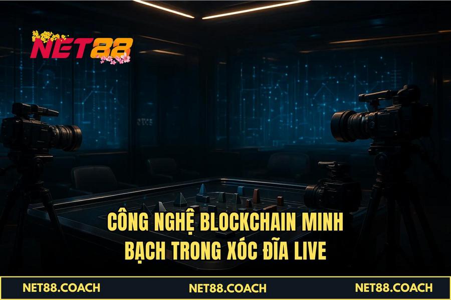 Công nghệ Blockchain minh bạch trong Xóc Đĩa Live