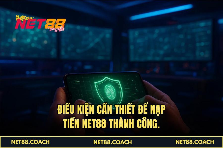 Điều kiện cần thiết để Nạp Tiền NET88 thành công.