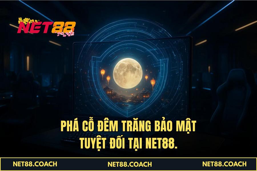 Phá Cỗ Đêm Trăng bảo mật tuyệt đối tại NET88.