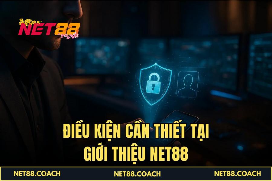  Điều kiện cần thiết tại Giới Thiệu NET88