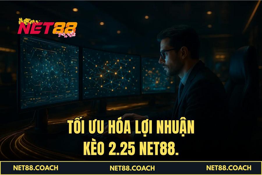 Tối ưu hóa lợi nhuận Kèo 2.25 NET88.