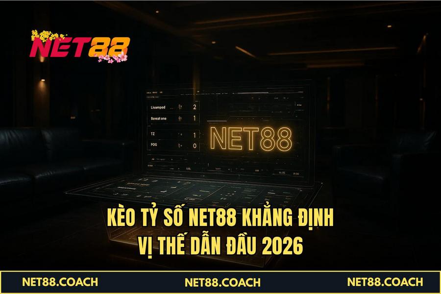 Kèo tỷ số NET88 khẳng định vị thế dẫn đầu 2026